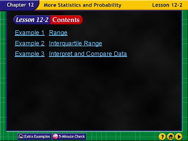 Example 1 Range Example 2 Interquartile Range Example 3 Interpret and Compare Data 