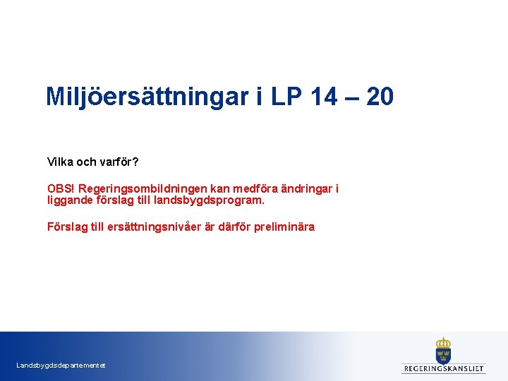 Miljöersättningar i LP 14 – 20 Vilka och varför? OBS! Regeringsombildningen kan medföra ändringar