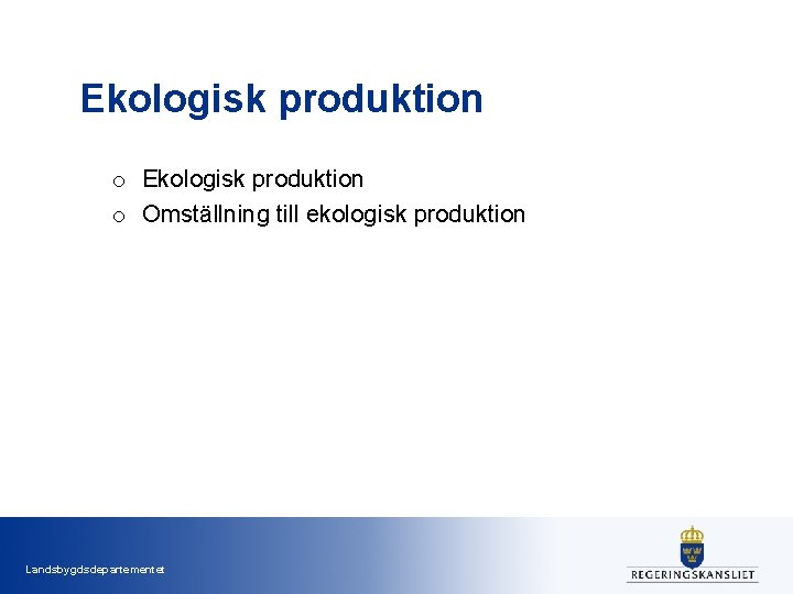 Ekologisk produktion o Omställning till ekologisk produktion Landsbygdsdepartementet 