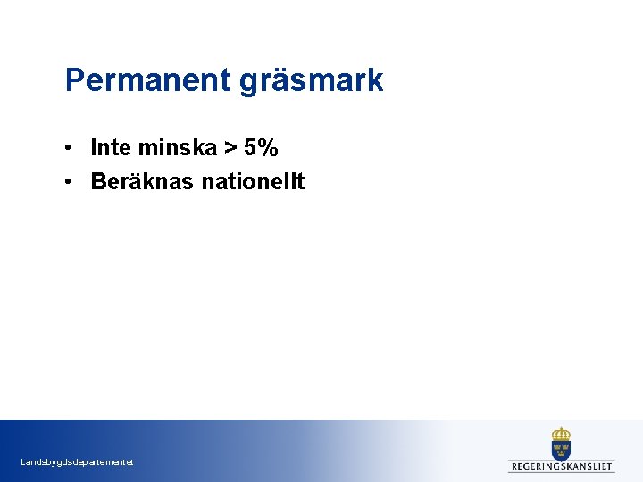 Permanent gräsmark • Inte minska > 5% • Beräknas nationellt Landsbygdsdepartementet 