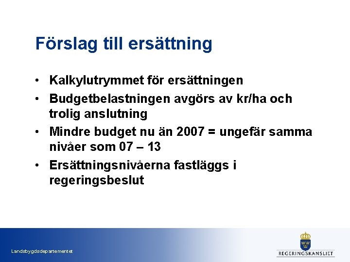 Förslag till ersättning • Kalkylutrymmet för ersättningen • Budgetbelastningen avgörs av kr/ha och trolig