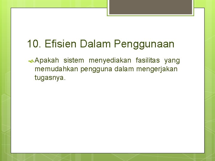 10. Efisien Dalam Penggunaan Apakah sistem menyediakan fasilitas yang memudahkan pengguna dalam mengerjakan tugasnya.