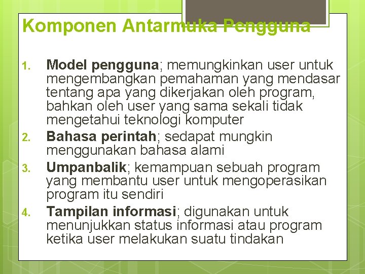 Komponen Antarmuka Pengguna 1. 2. 3. 4. Model pengguna; memungkinkan user untuk mengembangkan pemahaman