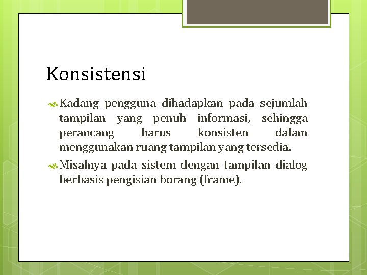 Konsistensi Kadang pengguna dihadapkan pada sejumlah tampilan yang penuh informasi, sehingga perancang harus konsisten