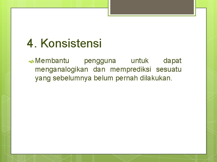 4. Konsistensi Membantu pengguna untuk dapat menganalogikan dan memprediksi sesuatu yang sebelumnya belum pernah