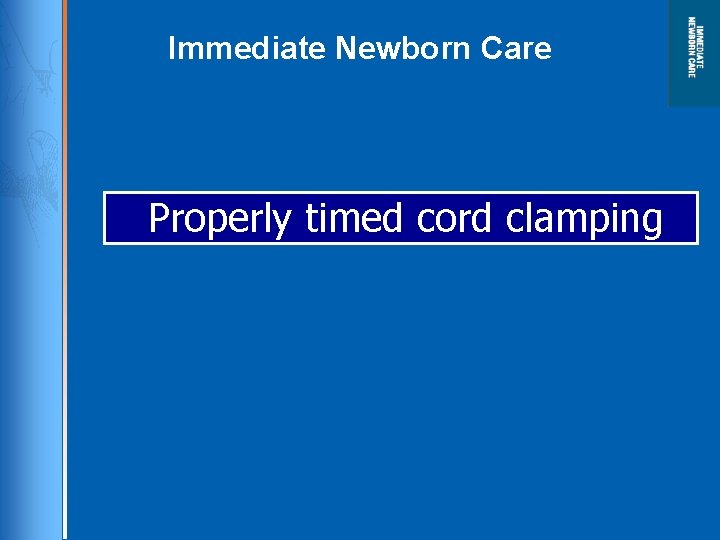 Immediate Newborn Care Properly timed cord clamping 