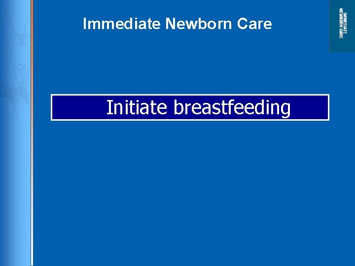 Immediate Newborn Care Initiate breastfeeding 