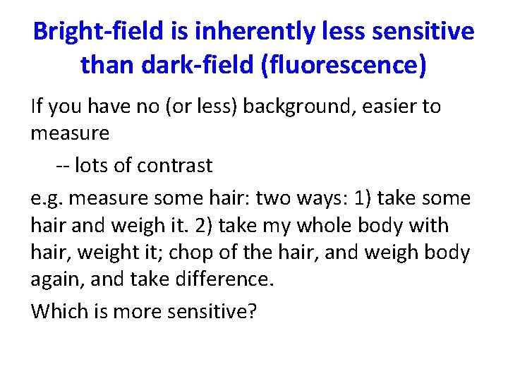 Bright-field is inherently less sensitive than dark-field (fluorescence) If you have no (or less)