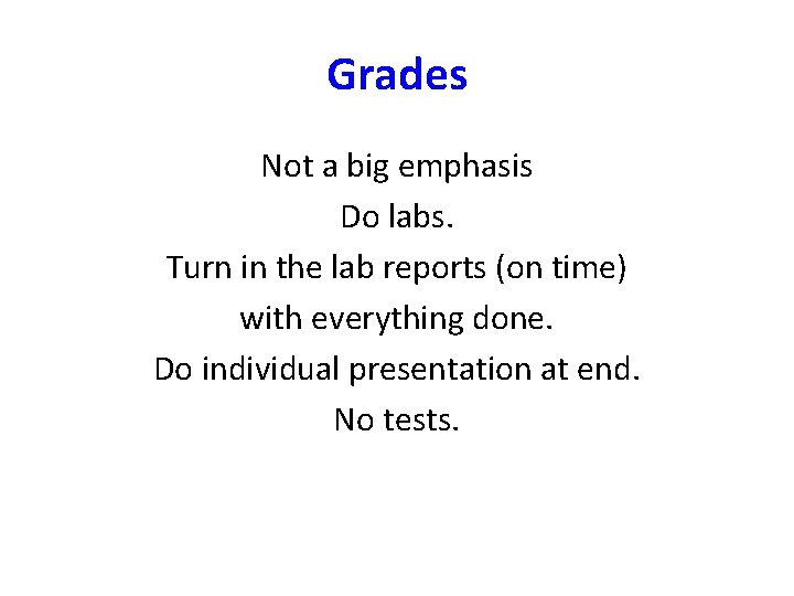 Grades Not a big emphasis Do labs. Turn in the lab reports (on time)