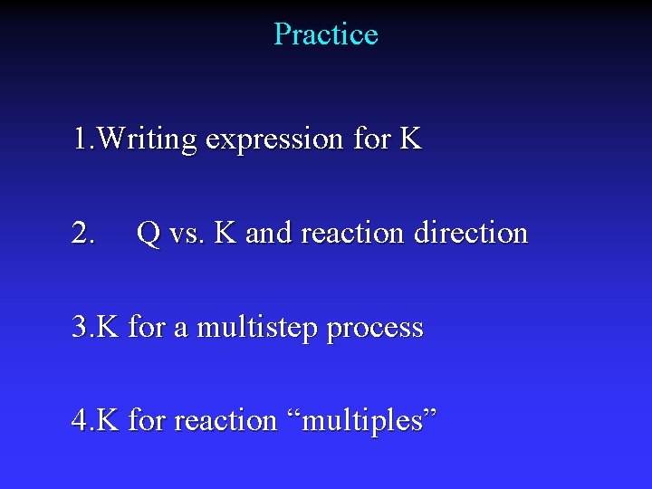 Practice 1. Writing expression for K 2. Q vs. K and reaction direction 3.