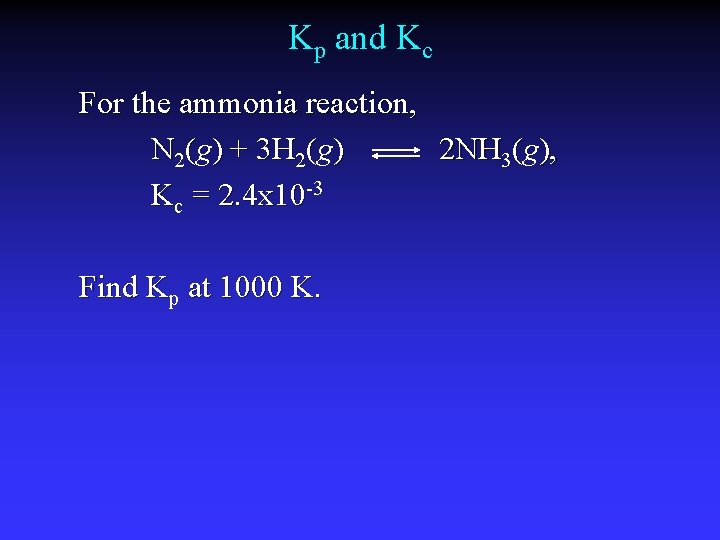 Kp and Kc For the ammonia reaction, N 2(g) + 3 H 2(g) 2