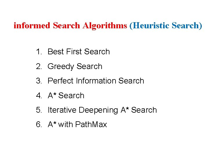 3 informed Search Algorithms (Heuristic Search) 1. Best First Search 2. Greedy Search 3.