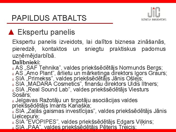PAPILDUS ATBALTS ▲ Ekspertu panelis izveidots, lai dalītos biznesa zināšanās, pieredzē, kontaktos un sniegtu