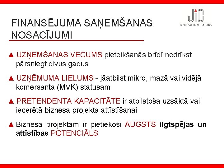 FINANSĒJUMA SAŅEMŠANAS NOSACĪJUMI ▲ UZŅEMŠANAS VECUMS pieteikšanās brīdī nedrīkst pārsniegt divus gadus ▲ UZŅĒMUMA