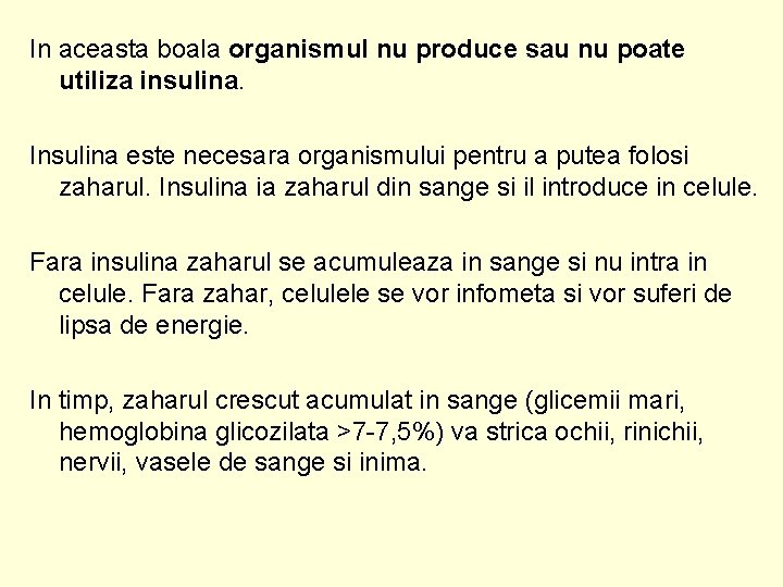 In aceasta boala organismul nu produce sau nu poate utiliza insulina. Insulina este necesara