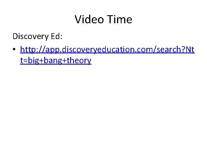 Video Time Discovery Ed: • http: //app. discoveryeducation. com/search? Nt t=big+bang+theory 