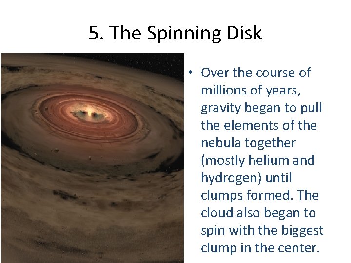 5. The Spinning Disk • Over the course of millions of years, gravity began
