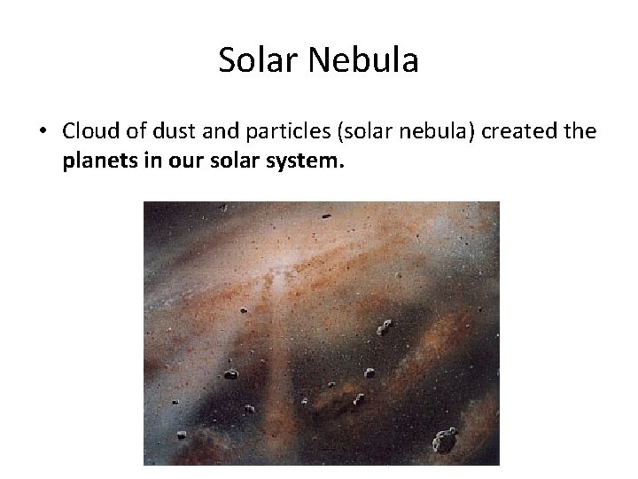Solar Nebula • Cloud of dust and particles (solar nebula) created the planets in
