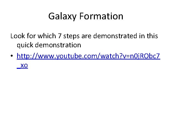 Galaxy Formation Look for which 7 steps are demonstrated in this quick demonstration •