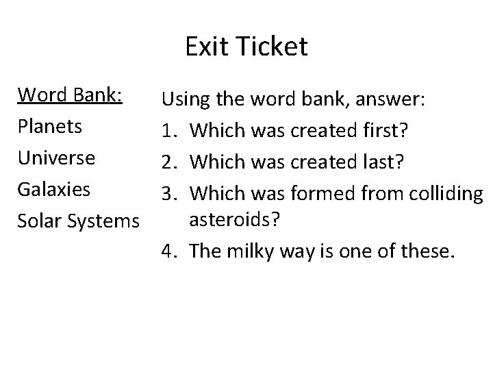 Exit Ticket Word Bank: Planets Universe Galaxies Solar Systems Using the word bank, answer: