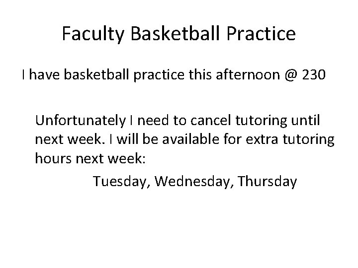 Faculty Basketball Practice I have basketball practice this afternoon @ 230 Unfortunately I need