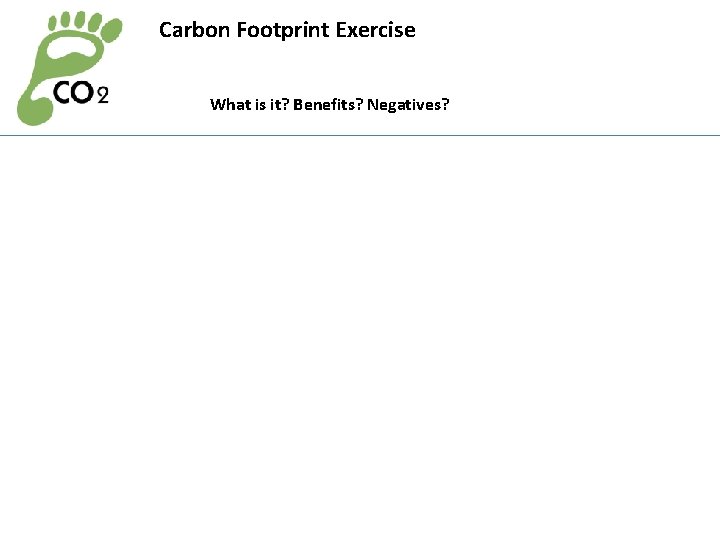 Carbon Footprint Exercise What is it? Benefits? Negatives? 