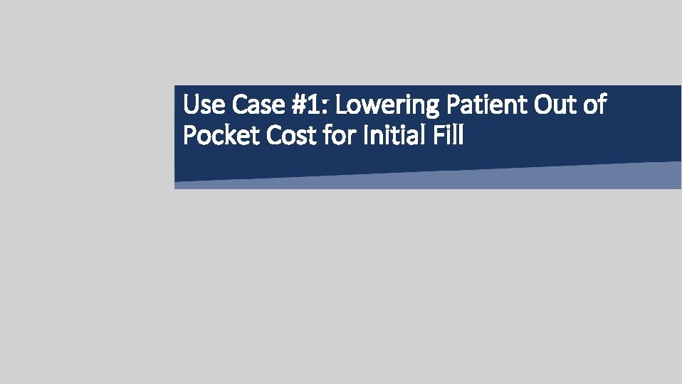 Use Case #1: Lowering Patient Out of Pocket Cost for Initial Fill 