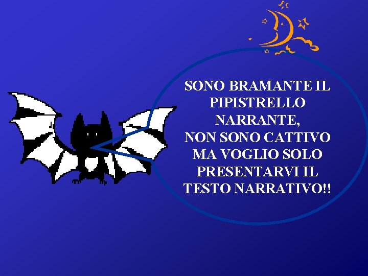 SONO BRAMANTE IL PIPISTRELLO NARRANTE, NON SONO CATTIVO MA VOGLIO SOLO PRESENTARVI IL TESTO