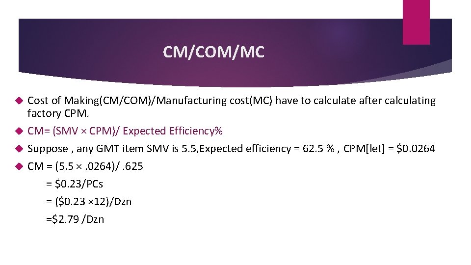 CM/COM/MC Cost of Making(CM/COM)/Manufacturing cost(MC) have to calculate after calculating factory CPM. CM= (SMV