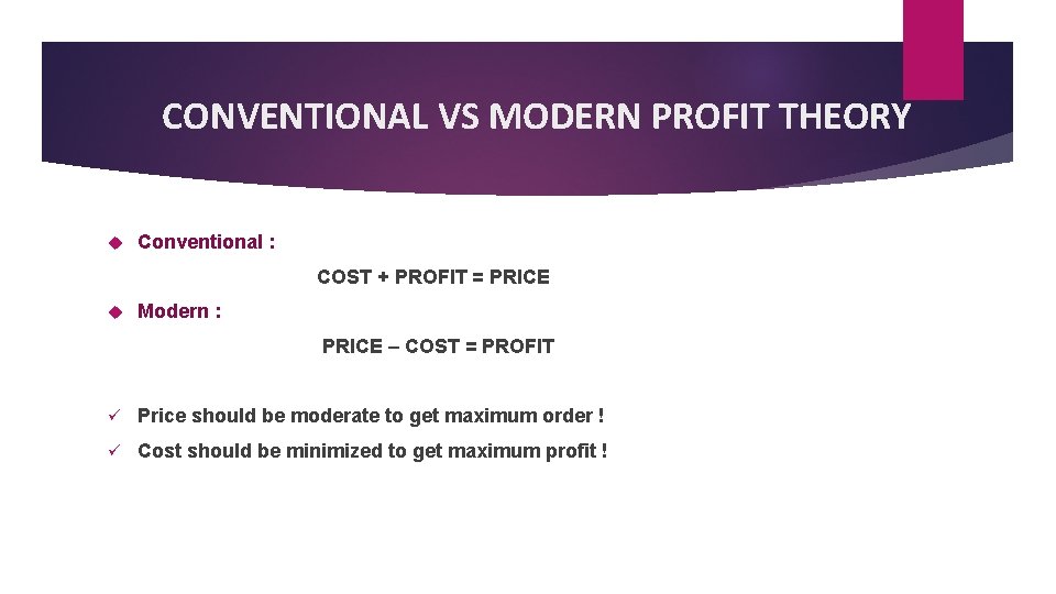 CONVENTIONAL VS MODERN PROFIT THEORY Conventional : COST + PROFIT = PRICE Modern :