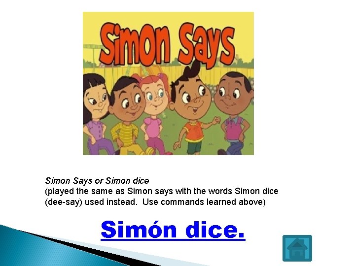 Simon Says or Simon dice (played the same as Simon says with the words