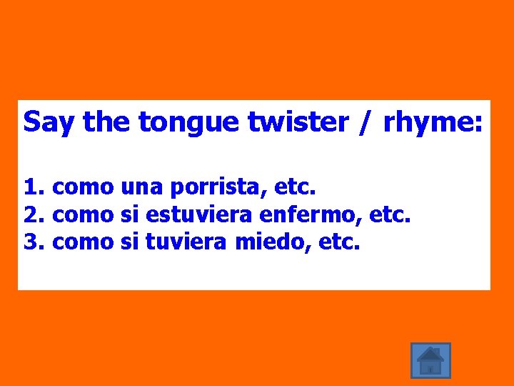 Say the tongue twister / rhyme: 1. como una porrista, etc. 2. como si