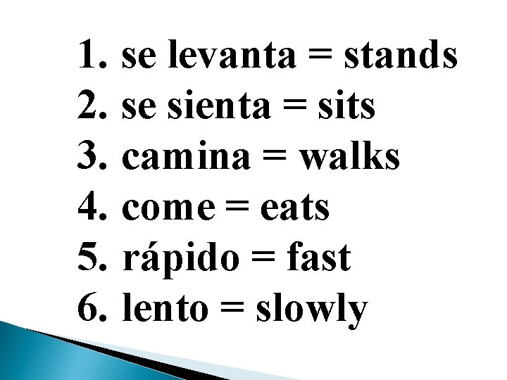 1. se levanta = stands 2. se sienta = sits 3. camina = walks