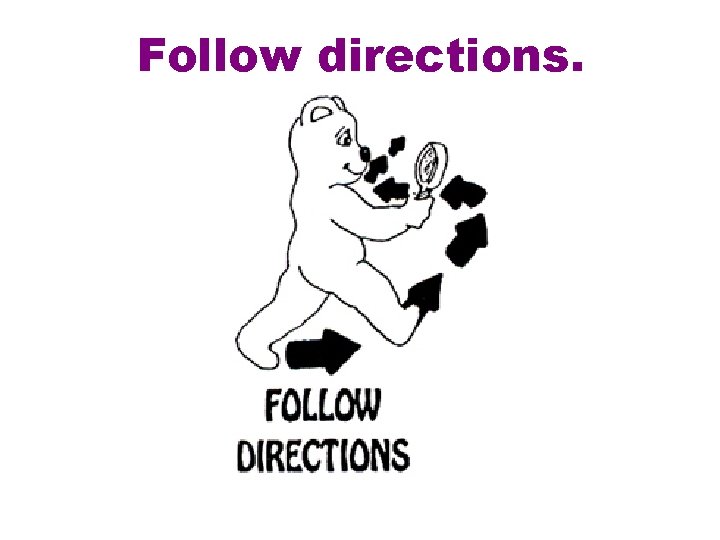 Follow directions. 