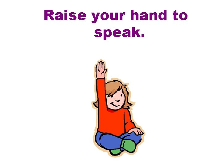Raise your hand to speak. 