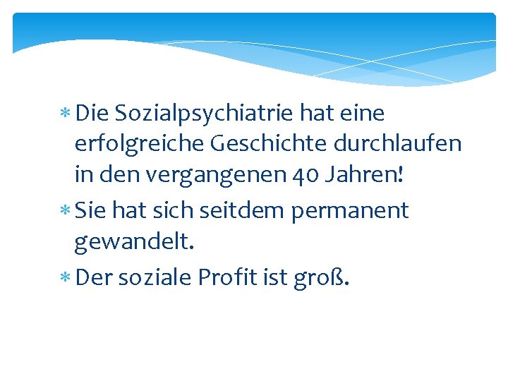  Die Sozialpsychiatrie hat eine erfolgreiche Geschichte durchlaufen in den vergangenen 40 Jahren! Sie