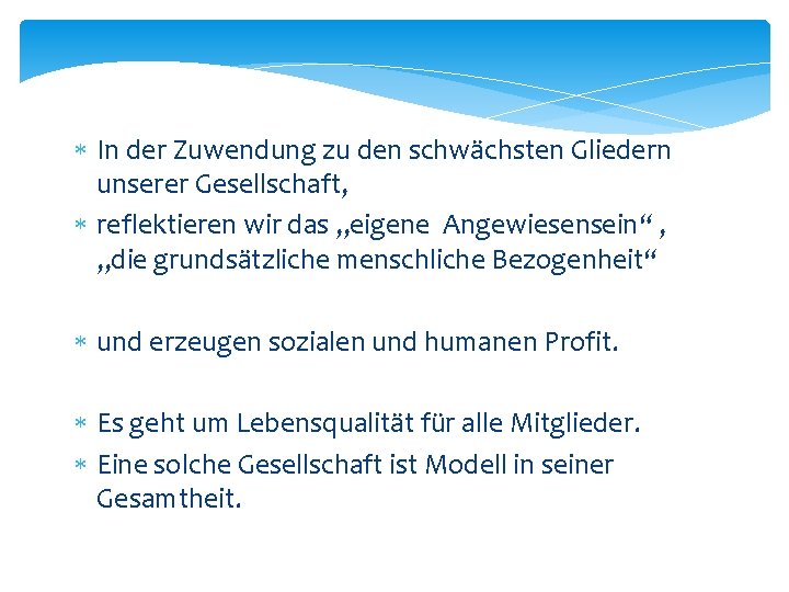  In der Zuwendung zu den schwächsten Gliedern unserer Gesellschaft, reflektieren wir das „eigene