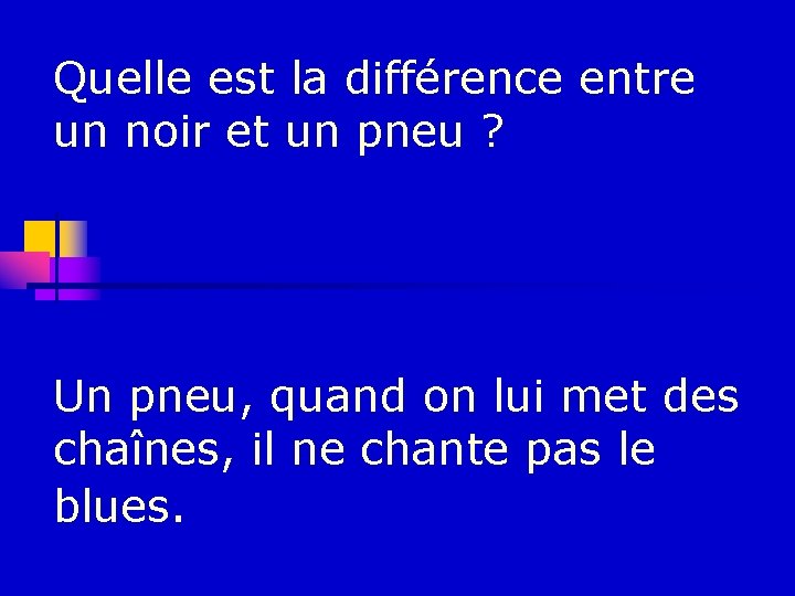 Quelle est la différence entre un noir et un pneu ? Un pneu, quand