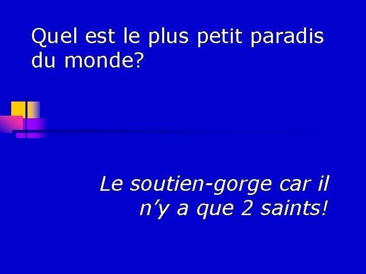 Quel est le plus petit paradis du monde? Le soutien-gorge car il n’y a