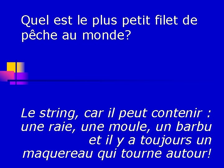 Quel est le plus petit filet de pêche au monde? Le string, car il