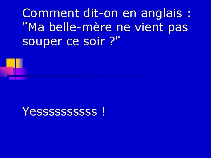 Comment dit-on en anglais : "Ma belle-mère ne vient pas souper ce soir ?
