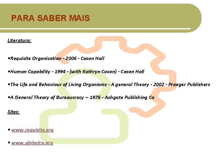 PARA SABER MAIS Literatura: • Requisite Organization - 2006 - Cason Hall • Human