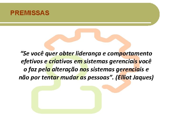 PREMISSAS “Se você quer obter liderança e comportamento efetivos e criativos em sistemas gerenciais