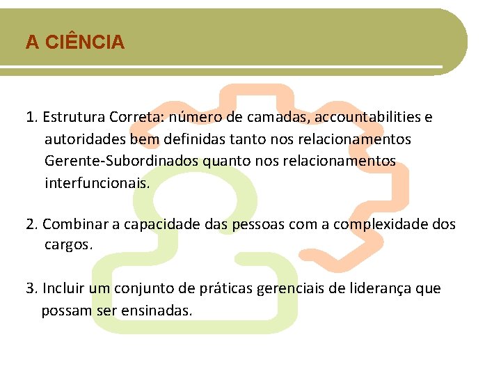 A CIÊNCIA 1. Estrutura Correta: número de camadas, accountabilities e autoridades bem definidas tanto