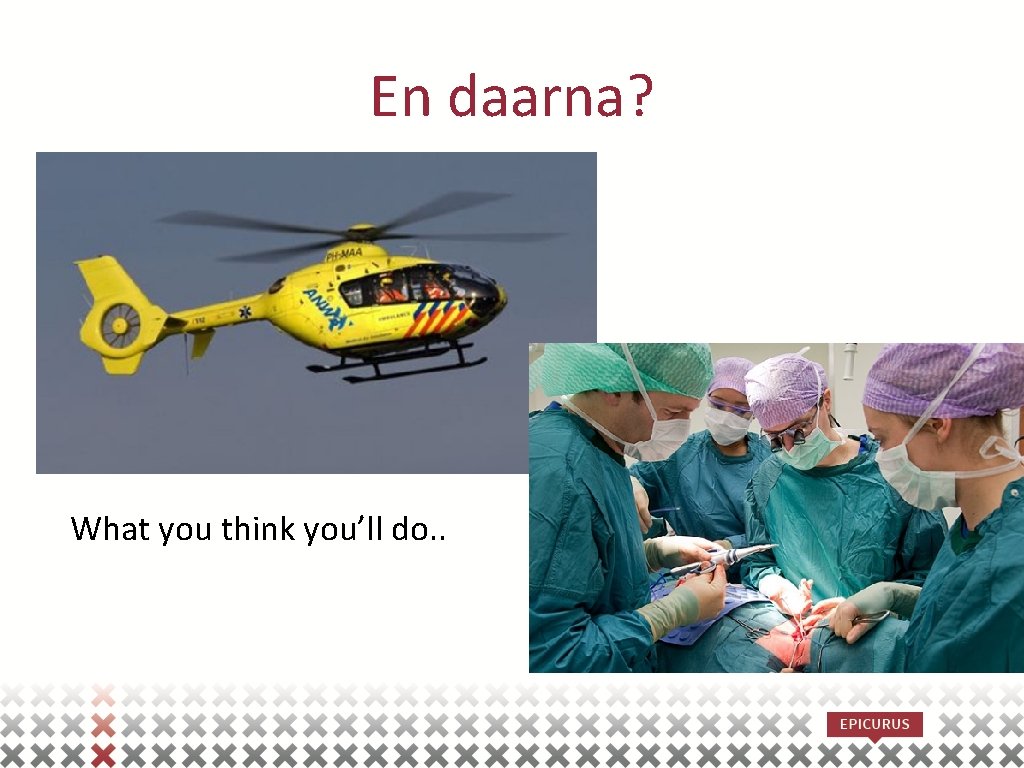 En daarna? What you think you’ll do. . 