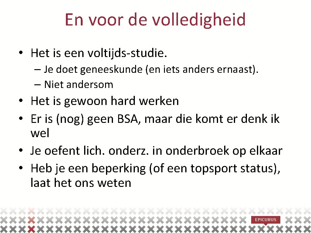 En voor de volledigheid • Het is een voltijds-studie. – Je doet geneeskunde (en