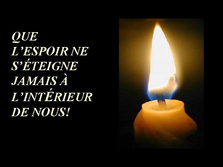 QUE L’ESPOIR NE S’ÉTEIGNE JAMAIS À L’INTÉRIEUR DE NOUS! 
