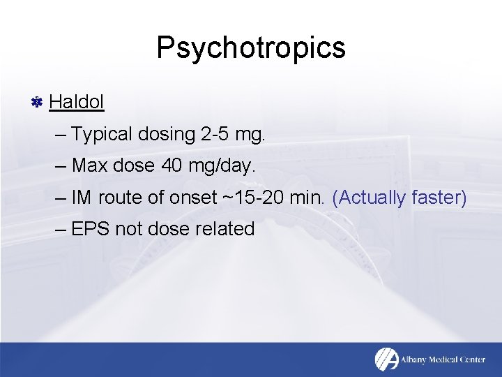 Psychotropics Haldol – Typical dosing 2 -5 mg. – Max dose 40 mg/day. –