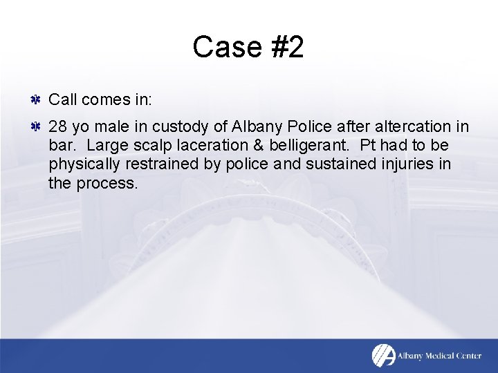 Case #2 Call comes in: 28 yo male in custody of Albany Police after