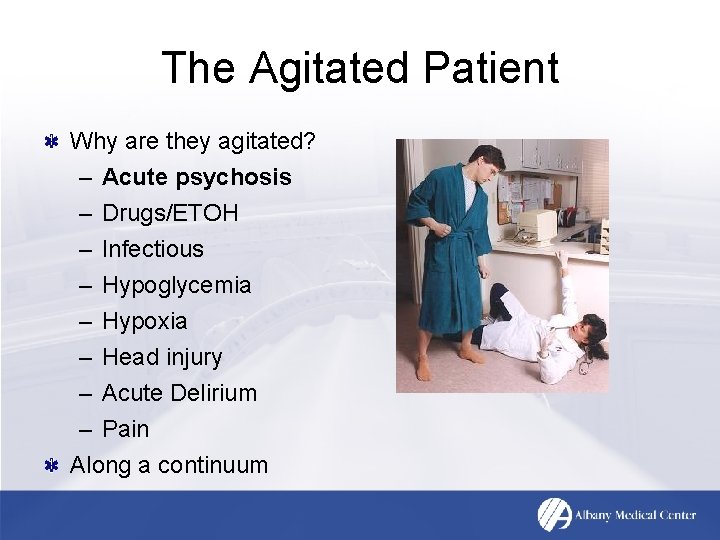 The Agitated Patient Why are they agitated? – Acute psychosis – Drugs/ETOH – Infectious